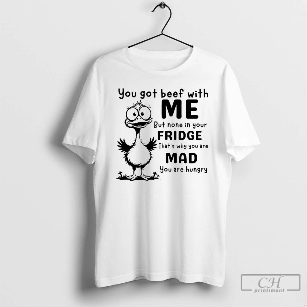 Classic Duck Got Beef With Me But None In Your Fridge Thats Why You Are Unisex