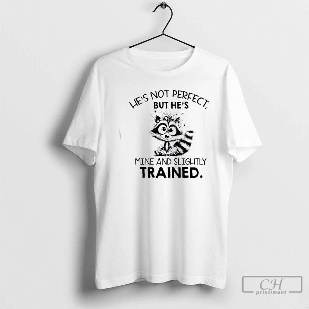 Classic Raccoon Hes Not Perfect But Hes Mine And Slightly Trained T Shirts Unisex