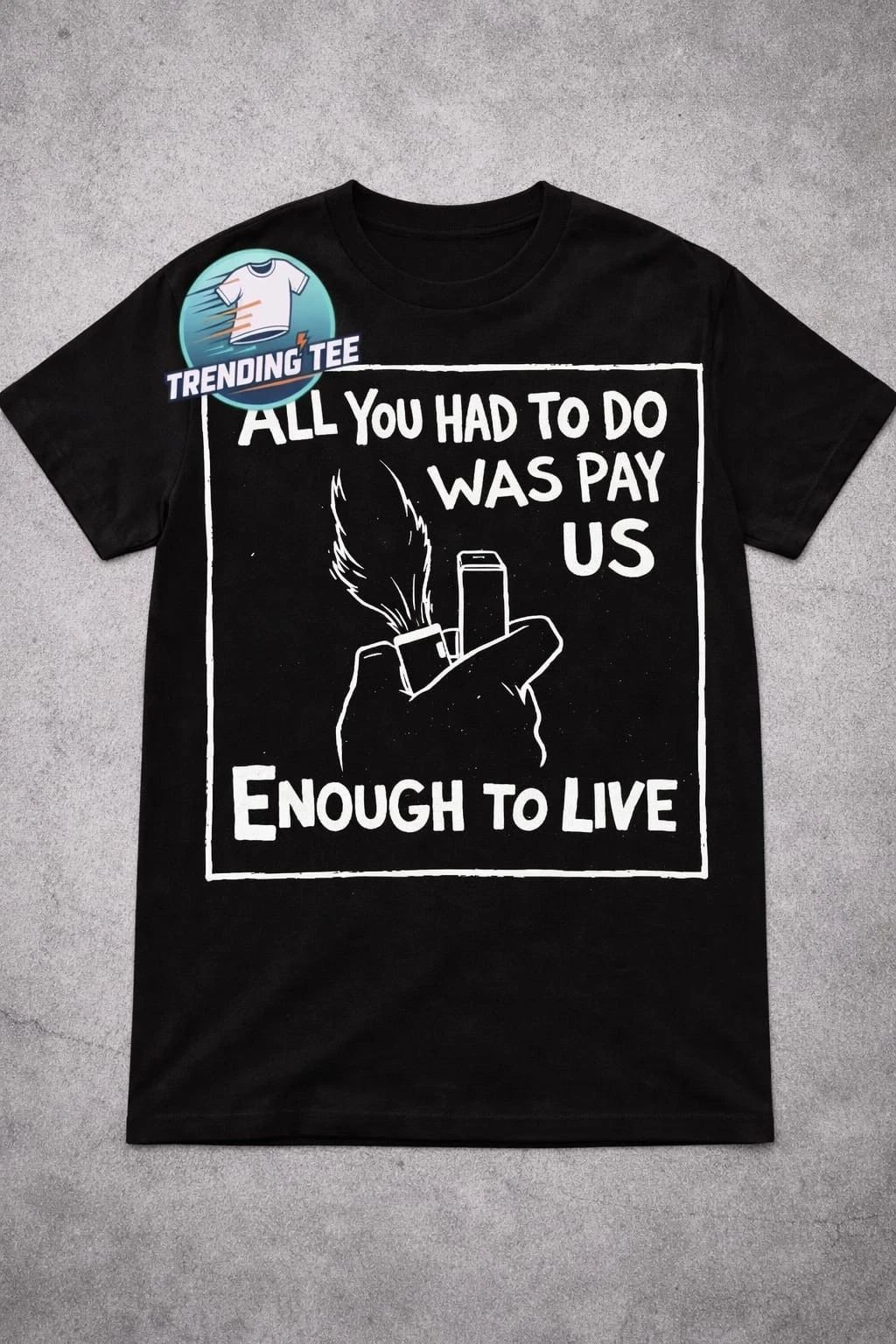 All you had to do was pay us enough to live Unisex
