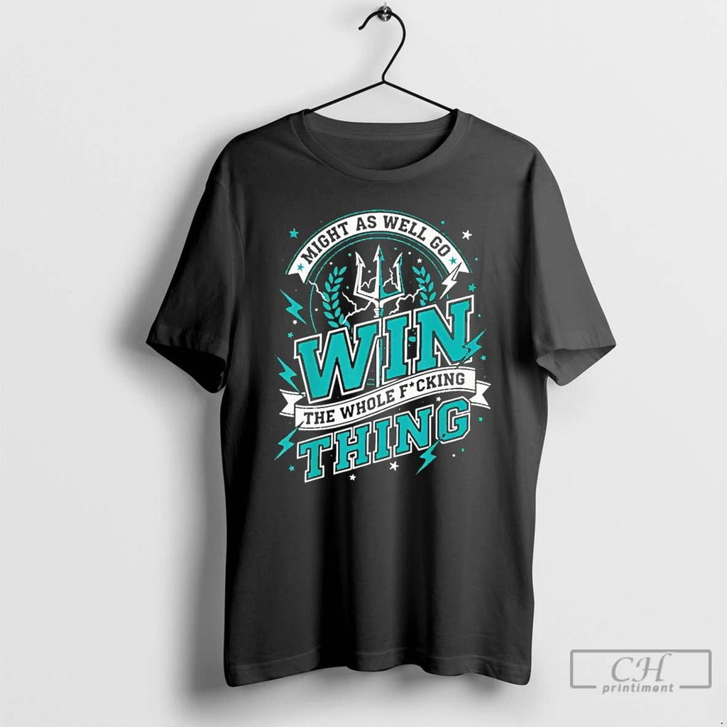 Classic Might As Well Go Win The Whole Fucking Thing Seattle Mariners T Shirts Unisex