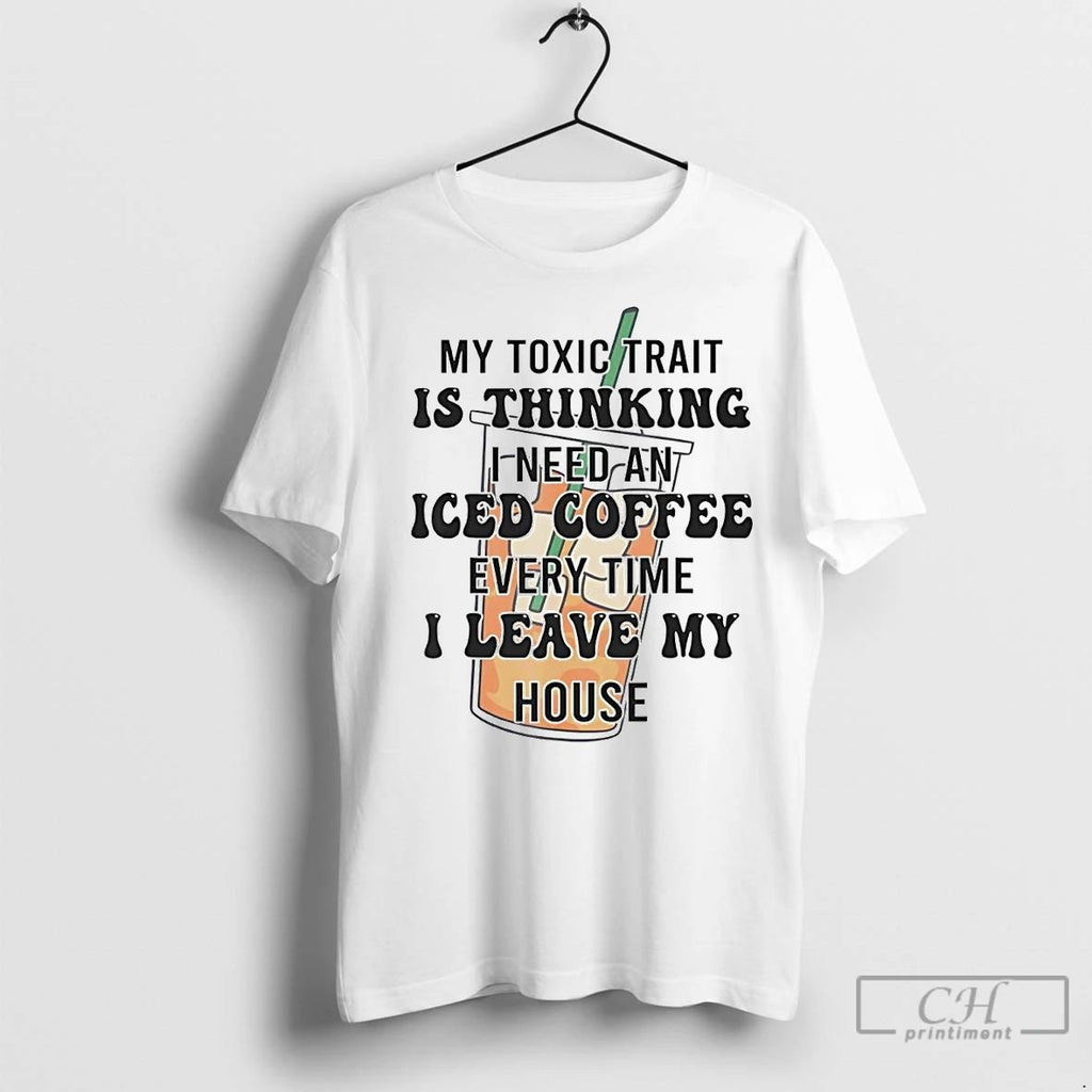 Classic My Toxic Trait Is Thinking I Need An Iced Coffee Every Time Unisex