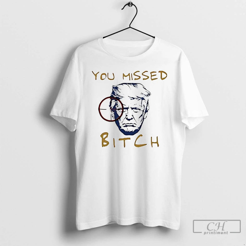 Classic You Missed Bitch Trump T Shirts Unisex