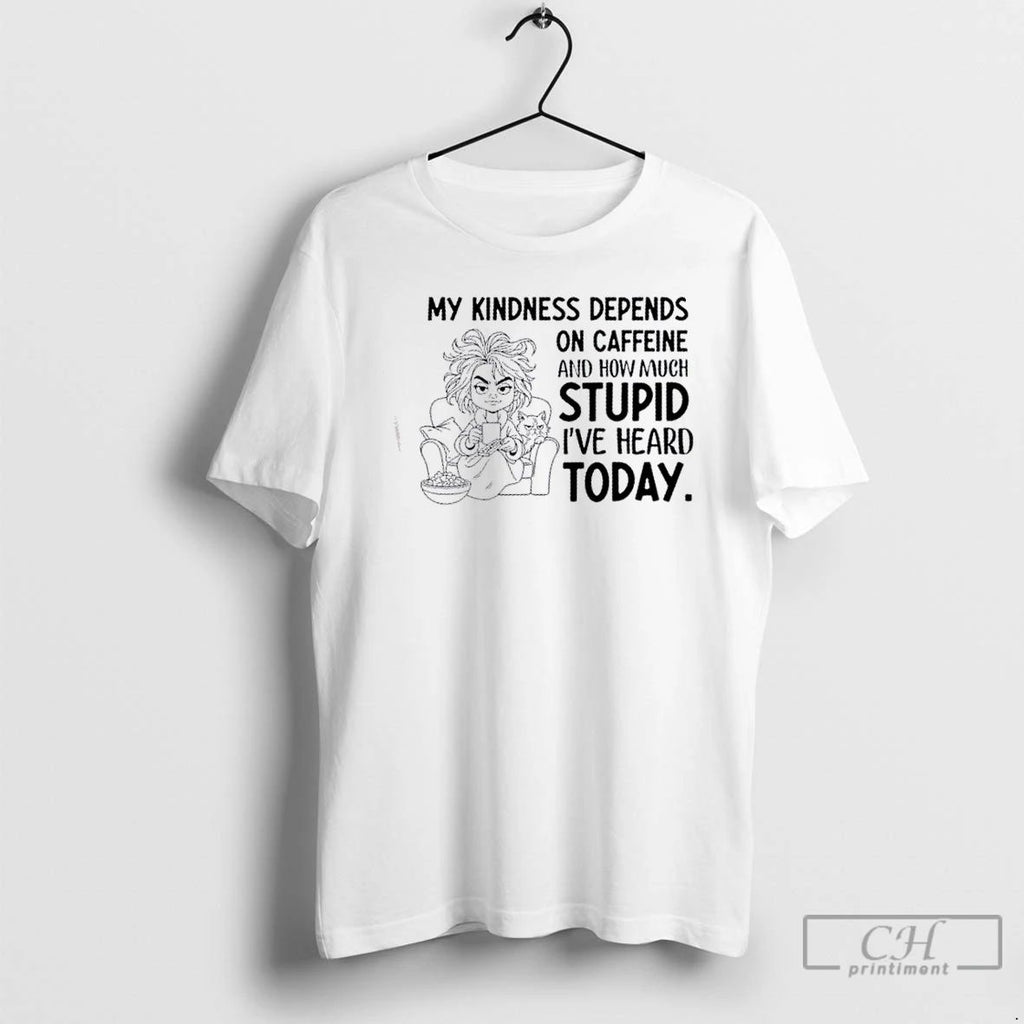 Classic Girl My Kindness Depends On Caffeine And How Much Stupid Ive Heard Today Unisex