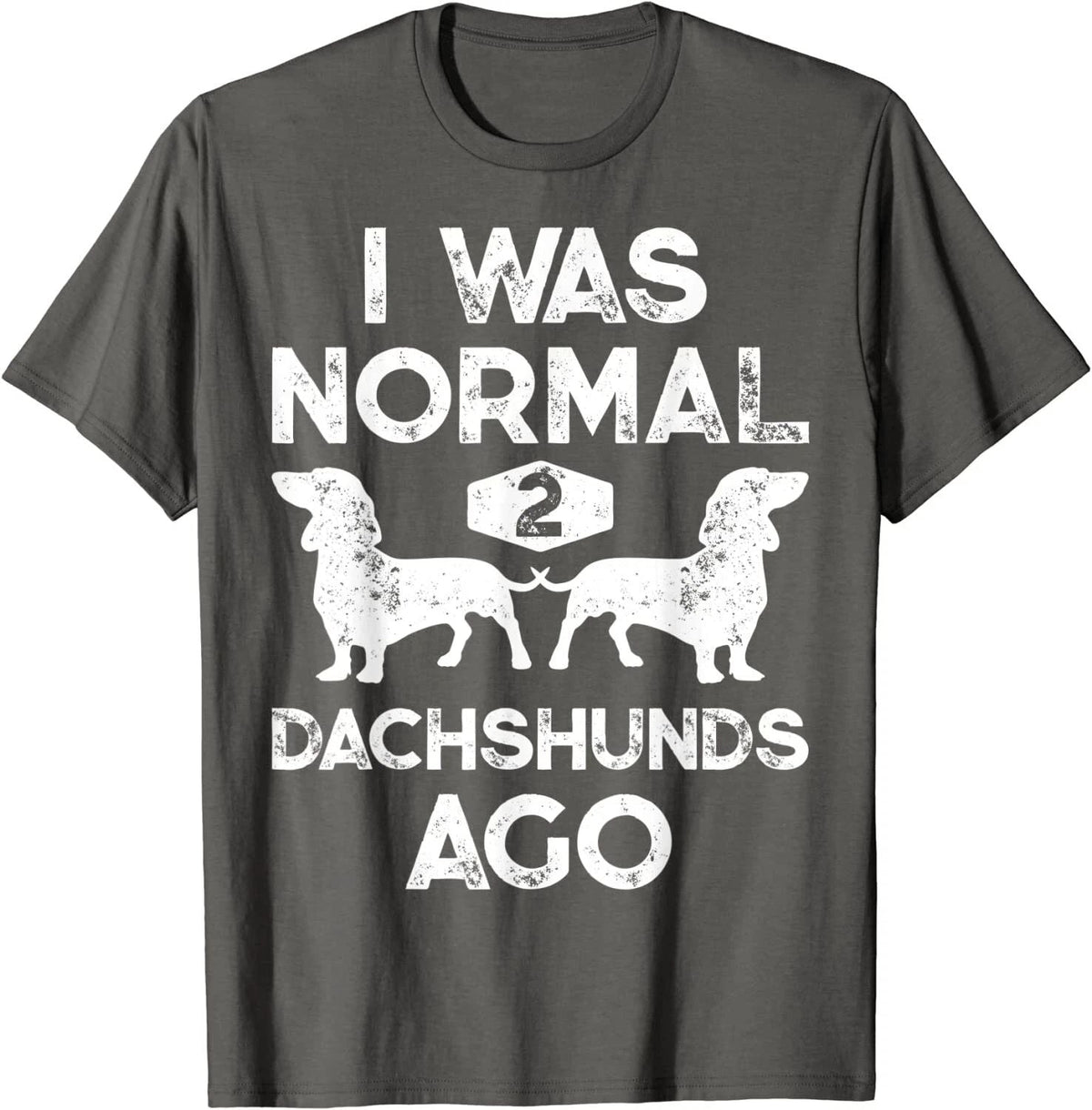 I Was Normal 2 Dachshunds Ago Funny Dog Lover Gift Unisex Unisex