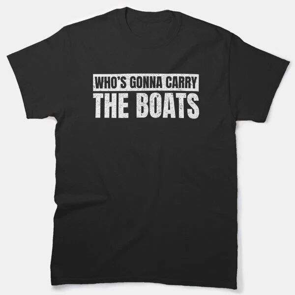 Who'S Going To Carry The Boats Funny Military Motivational Gift Classic Unisex