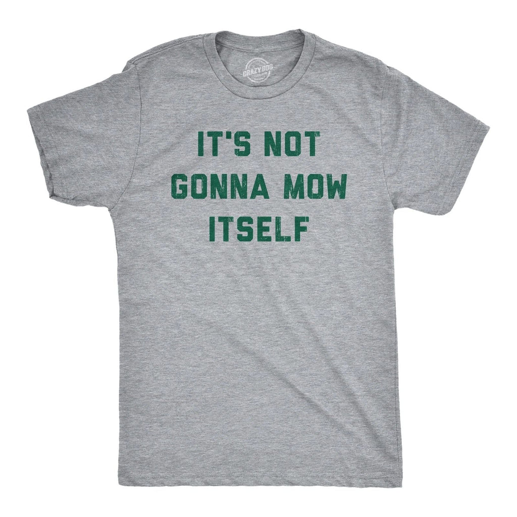 Mens Its Not Going to Mow Itself T Shirt Lawn Mowing Joke Tee for Guys Unisex