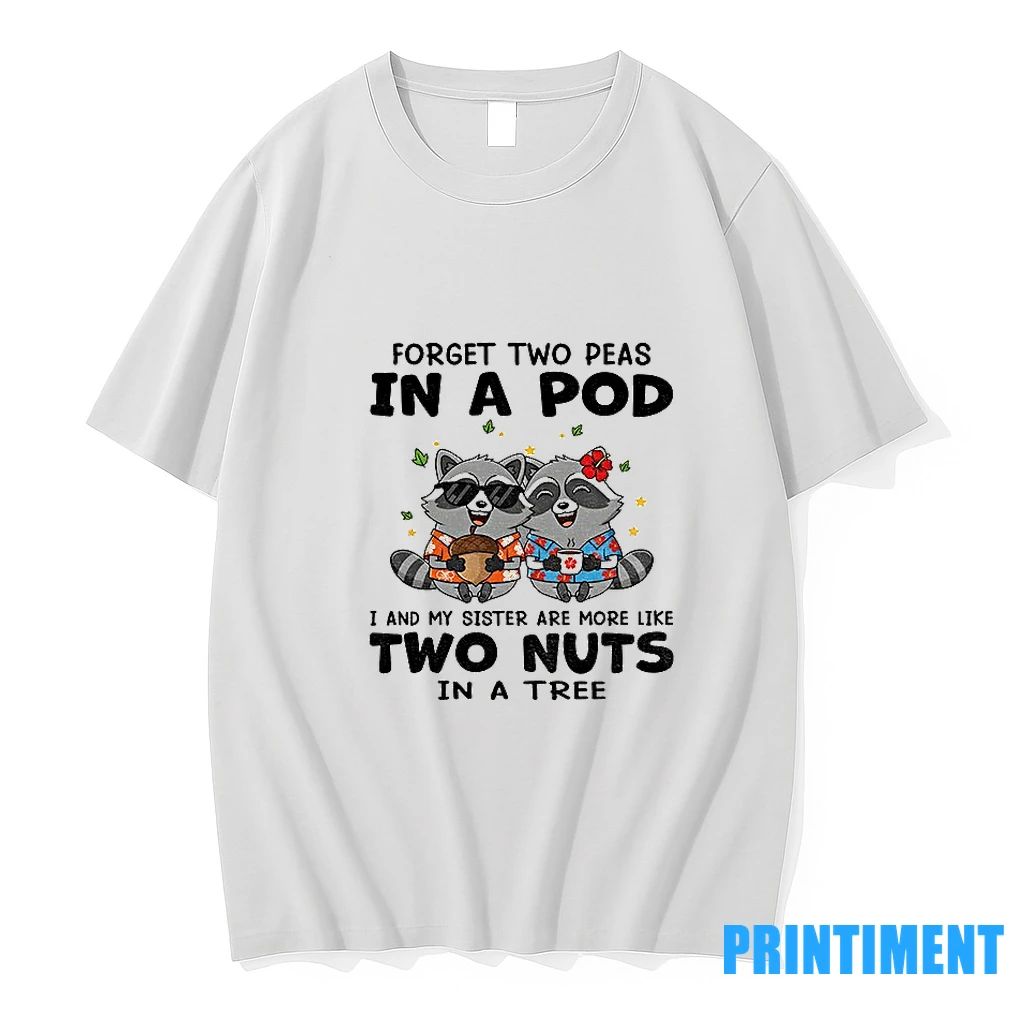 Raccoon Forget Two Peas In A Pod I And My Sister Are More Like Two Unisex