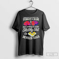 Classic I Wouldnt Do Much For Turkey Or Ham But I Would Do Some Sketchy Unisex