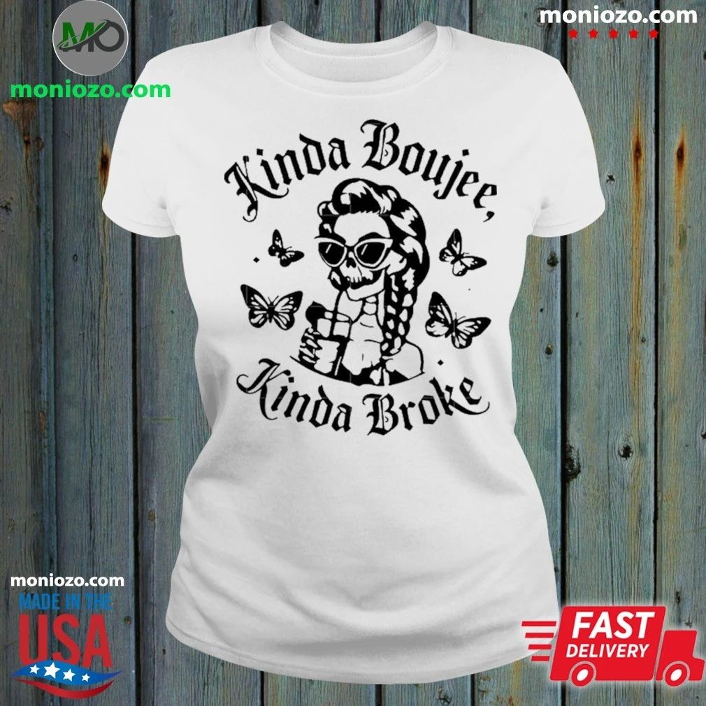 Kinda Boujee Kinda Broke Shirt Unisex