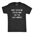 Mens Don’t Rush Me I'm Waiting for The Last Minute T Shirt Funny Procrastination Unisex