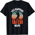 Life Happens Tai Chi Helps Taichi Chinese Martial Art Humor Unisex