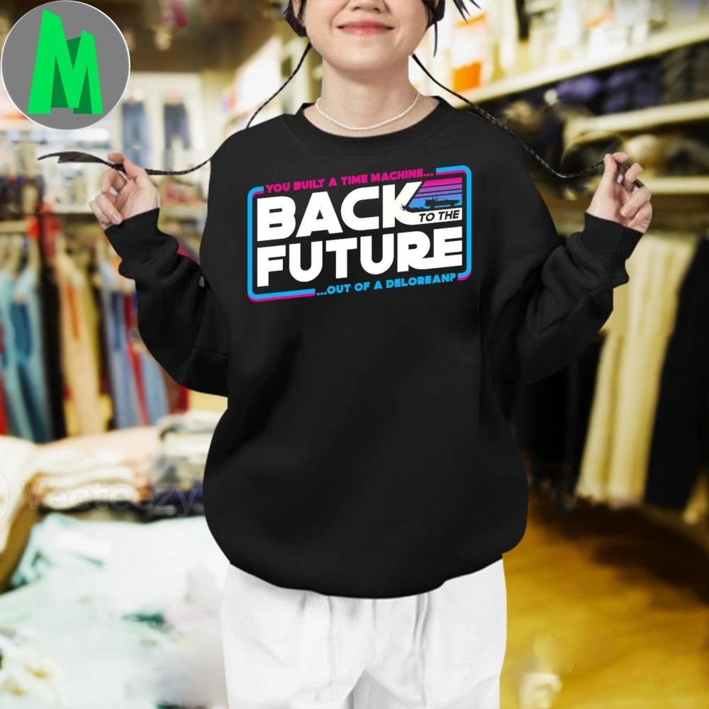 You Built A Time Machine Back to the Stars Shirt Unisex