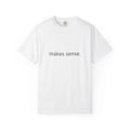 "Makes Sense." Funny - Comfort Colors 1717 Garment-Dyed Unisex