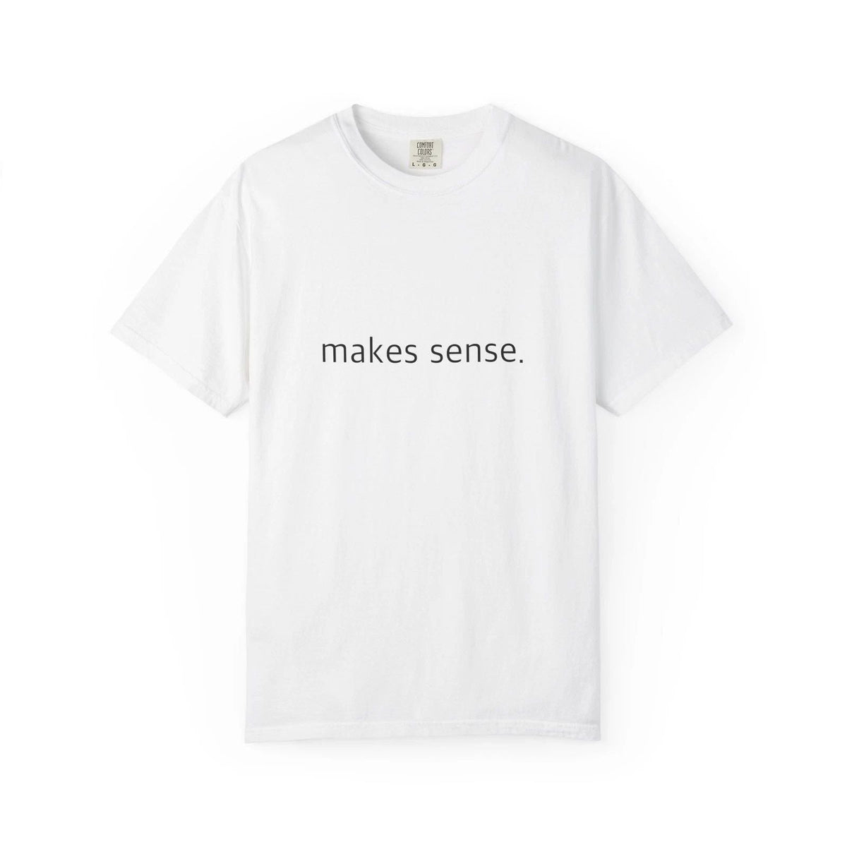 "Makes Sense." Funny - Comfort Colors 1717 Garment-Dyed Unisex