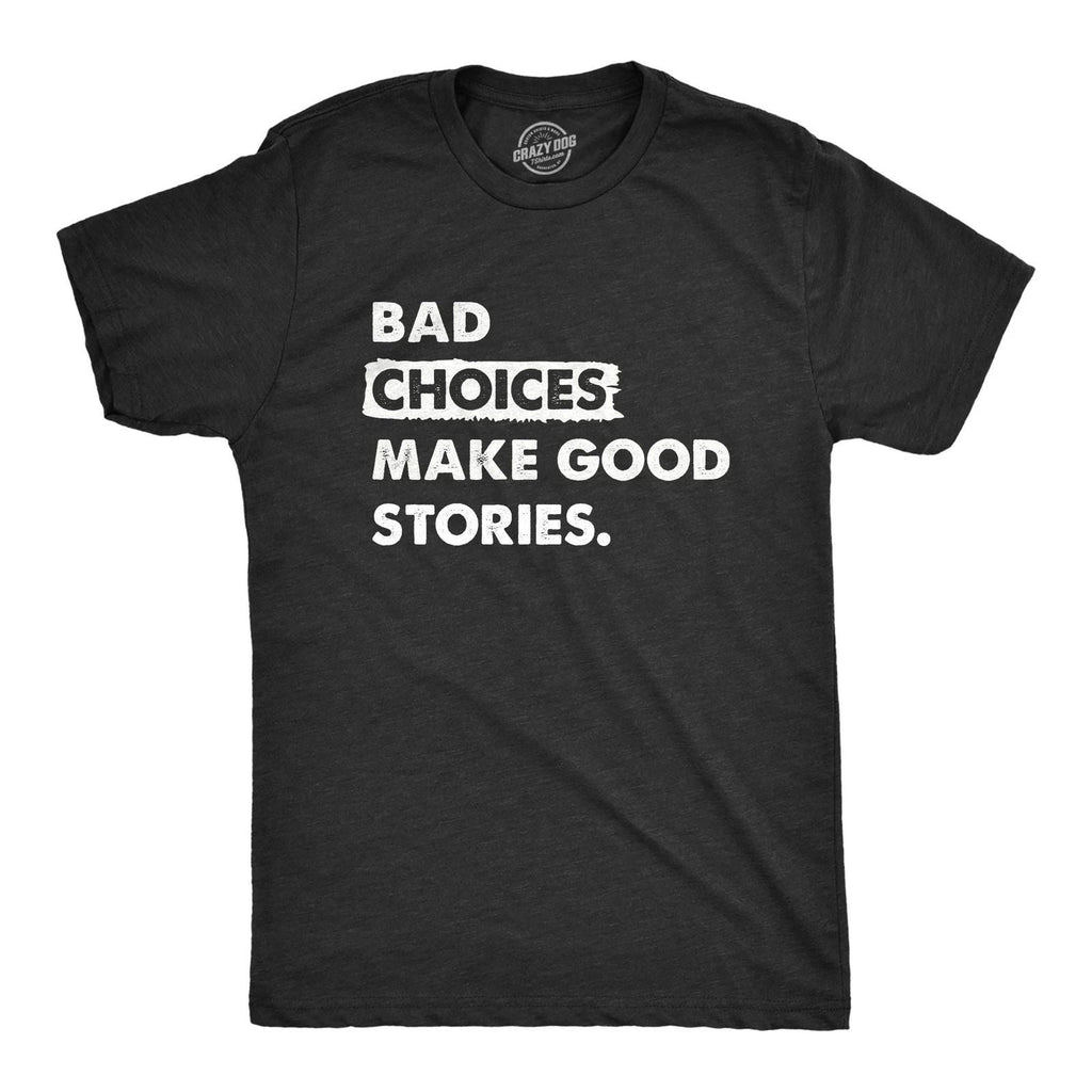 Mens Bad Choices Make Good Stories T Shirt Funny Poor Decisions Trouble Maker Unisex