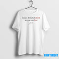 Charlie Kirk Jesus Defeated Death So You Can Live Tshirts Sweater Unisex