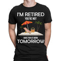 Im Retired You're Not Have Fun At Work Tomorrow Funny Mens s Top #TA-89 Unisex