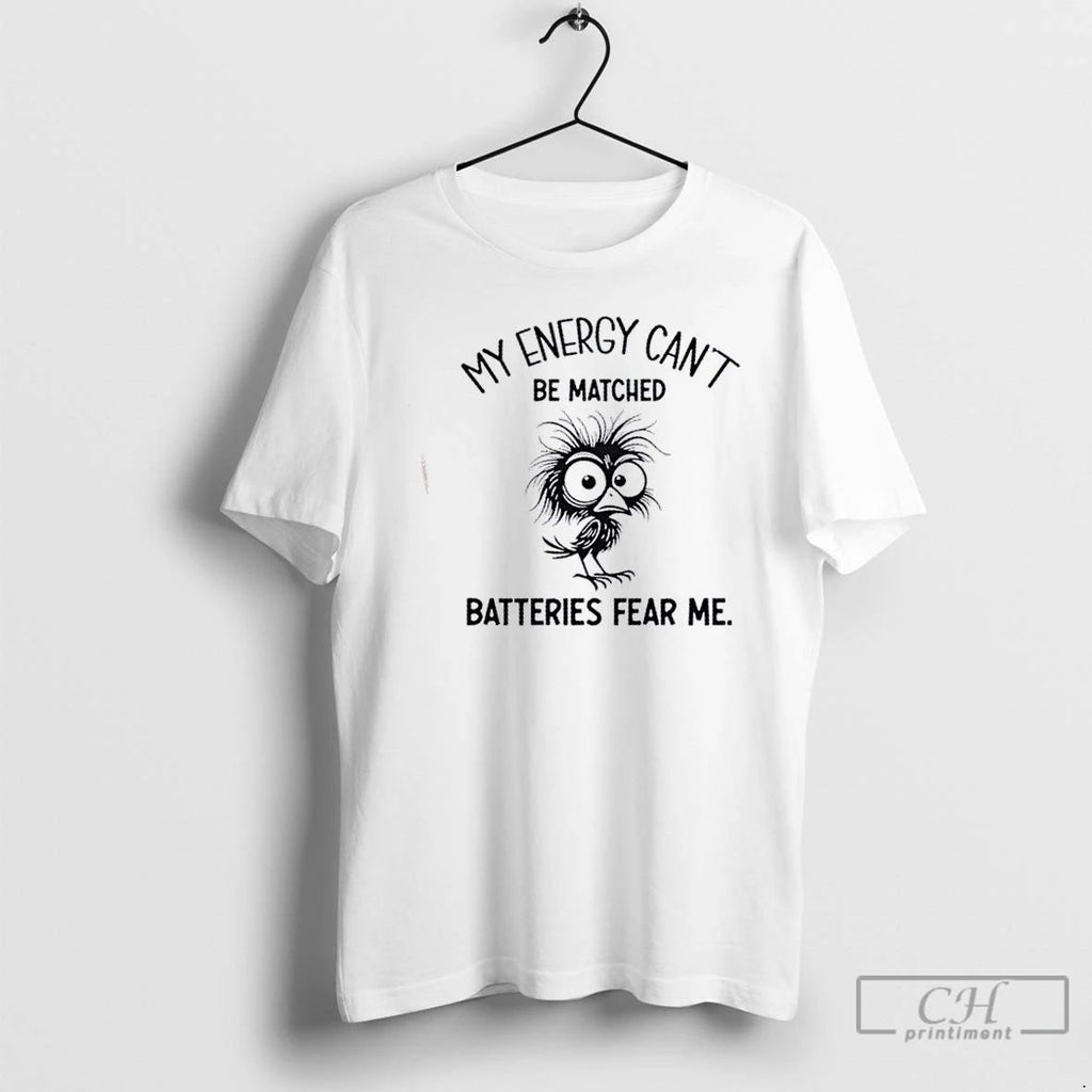 Classic Bird My Energy Cant Be Matched Batteries Fear Me T Shirts Unisex
