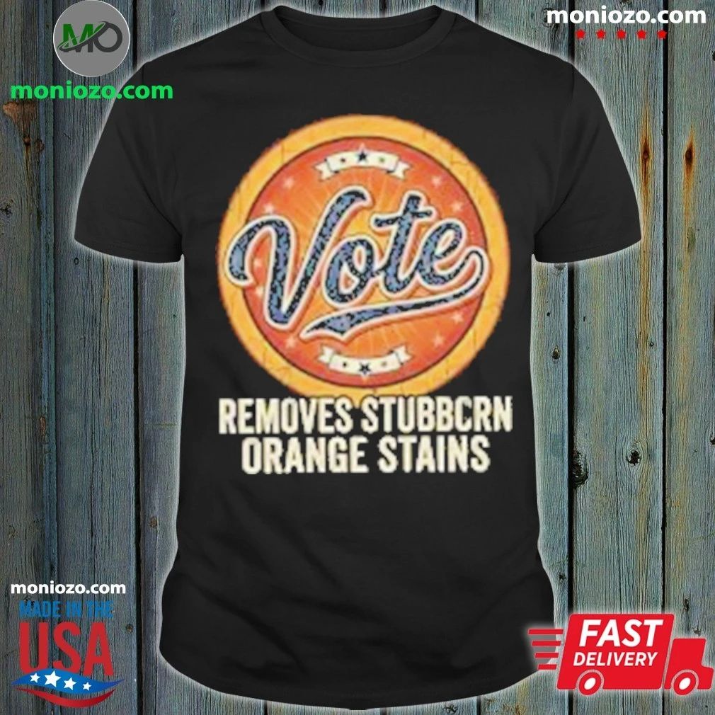 Original Anti Trump Vote Removes Stubborn Orange Stains Edition For Fan Shirt Unisex