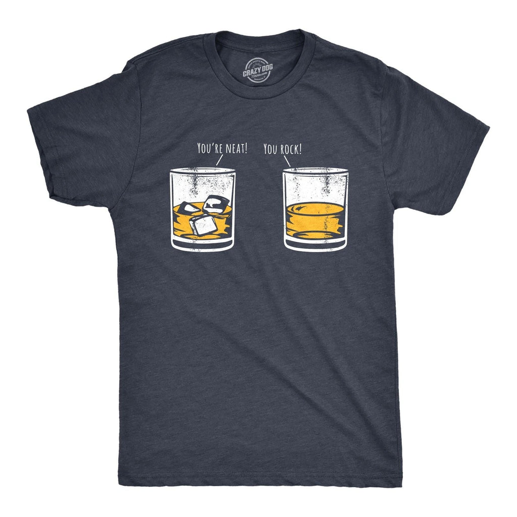 Mens Youre Neat You Rock T Shirt Funny Whiskey Drinkers Joke Tee for Guys Unisex