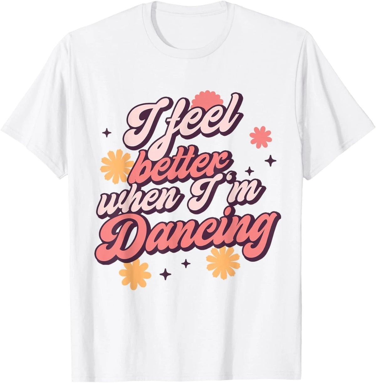 I Feel Better When I'm Dancing Shirt Dancing Love Line Unisex