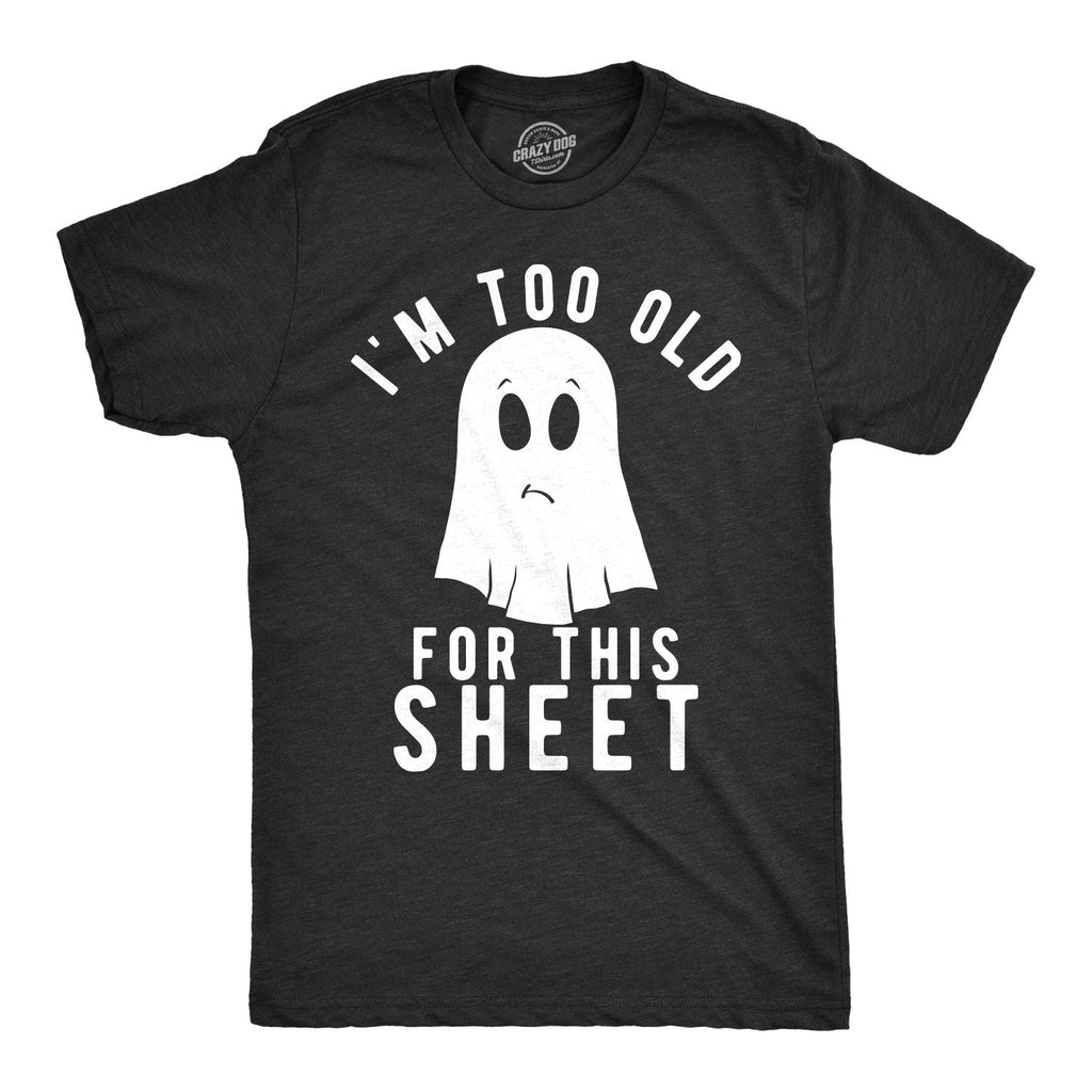 Mens Im Too Old for This Sheet T Shirt Funny Halloween Tee Unisex