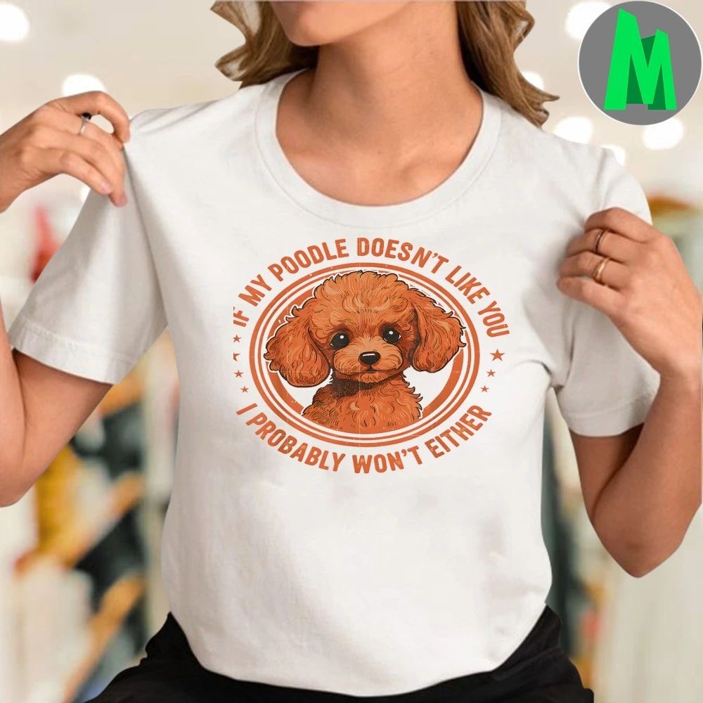 Original Poodle Doesn’t Like You Cute Dog Lovers Shirt Unisex