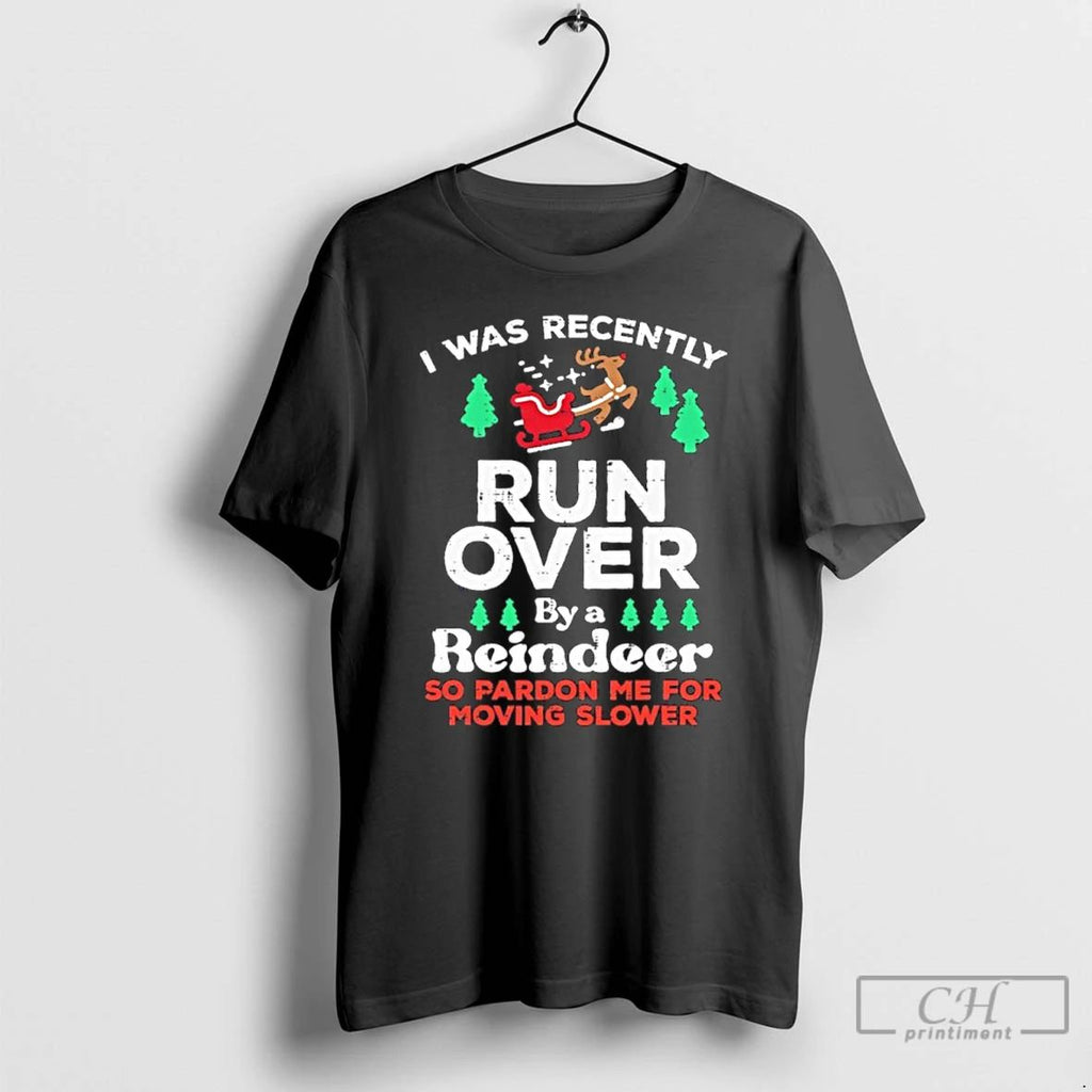 Premium I Was Recently Run Over By A Reindeer So Pardon Me For Moving Slower Unisex