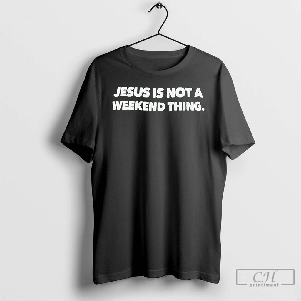 Premium Jesus Is Not A Weekend Thing T Shirts Unisex