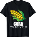Corn To Be Wild Shirt Funny Sweet Corns Humor Unisex