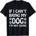 If I Can_t Bring My Dog I_m Not Going T Shirt Dogs Lover Gift Unisex Unisex
