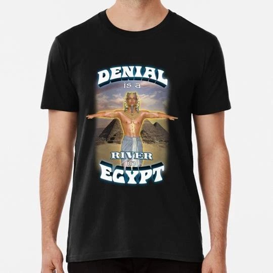 Denial Is A River In Egypt Size S to 5XL Made in the USA Unisex
