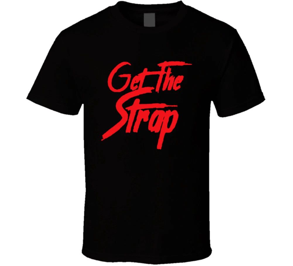 Get The Strap T Shirt Unisex