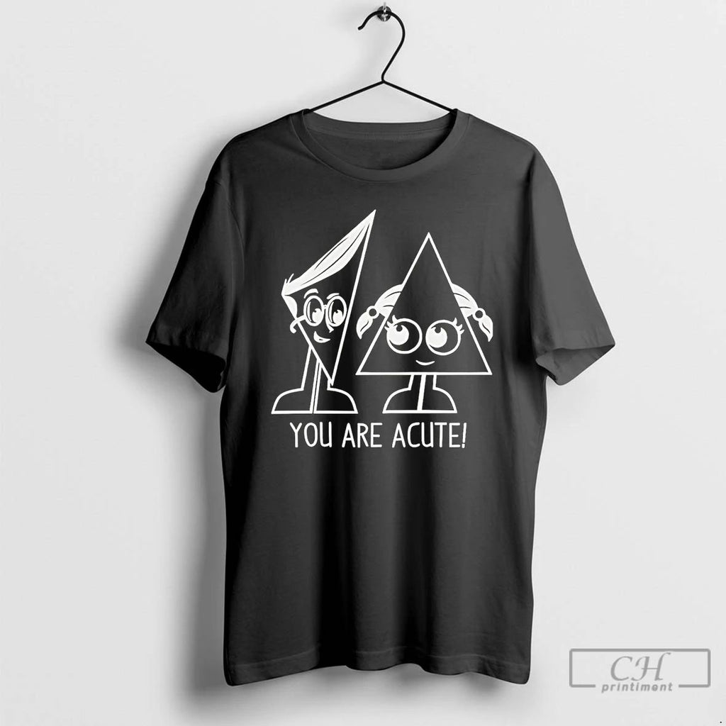 Premium You Are Acute T Shirts Unisex