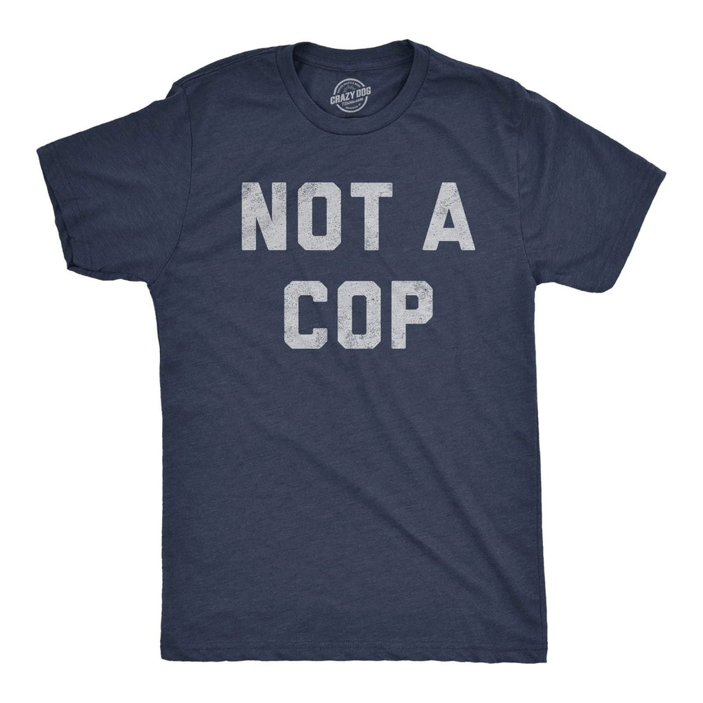 Mens Not A Cop T Shirt Funny Sarcastic Police Joke Text Graphic Novelty Tee for Unisex