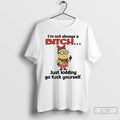 Classic Minions Middle Finger Im Not Always A Bitch Just Kidding Go Fuck Yourself Unisex