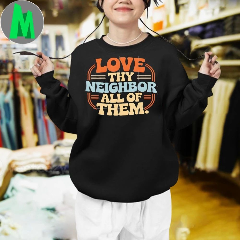 Original Love Thy Neighbor All Of Them Shirt Unisex