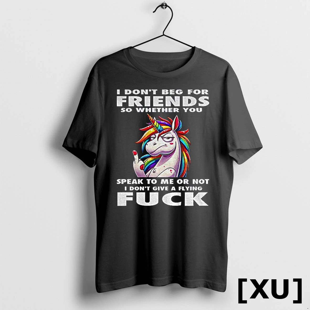 Unicorn I Dont Beg For Friends So Whether You Speak To Me Or Not Unisex