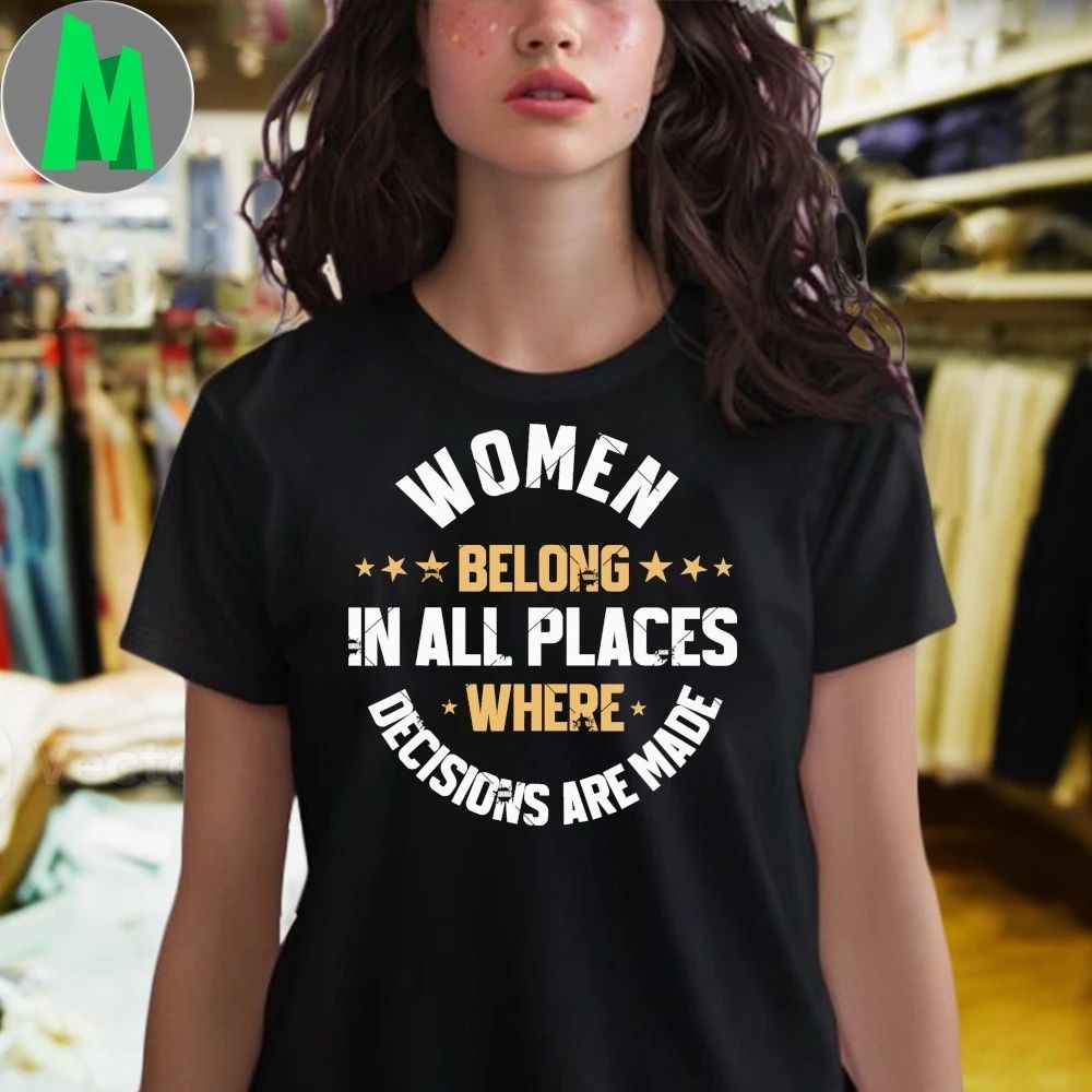 Original Women Belong In All The Places Decisions Are Made Shirt Unisex