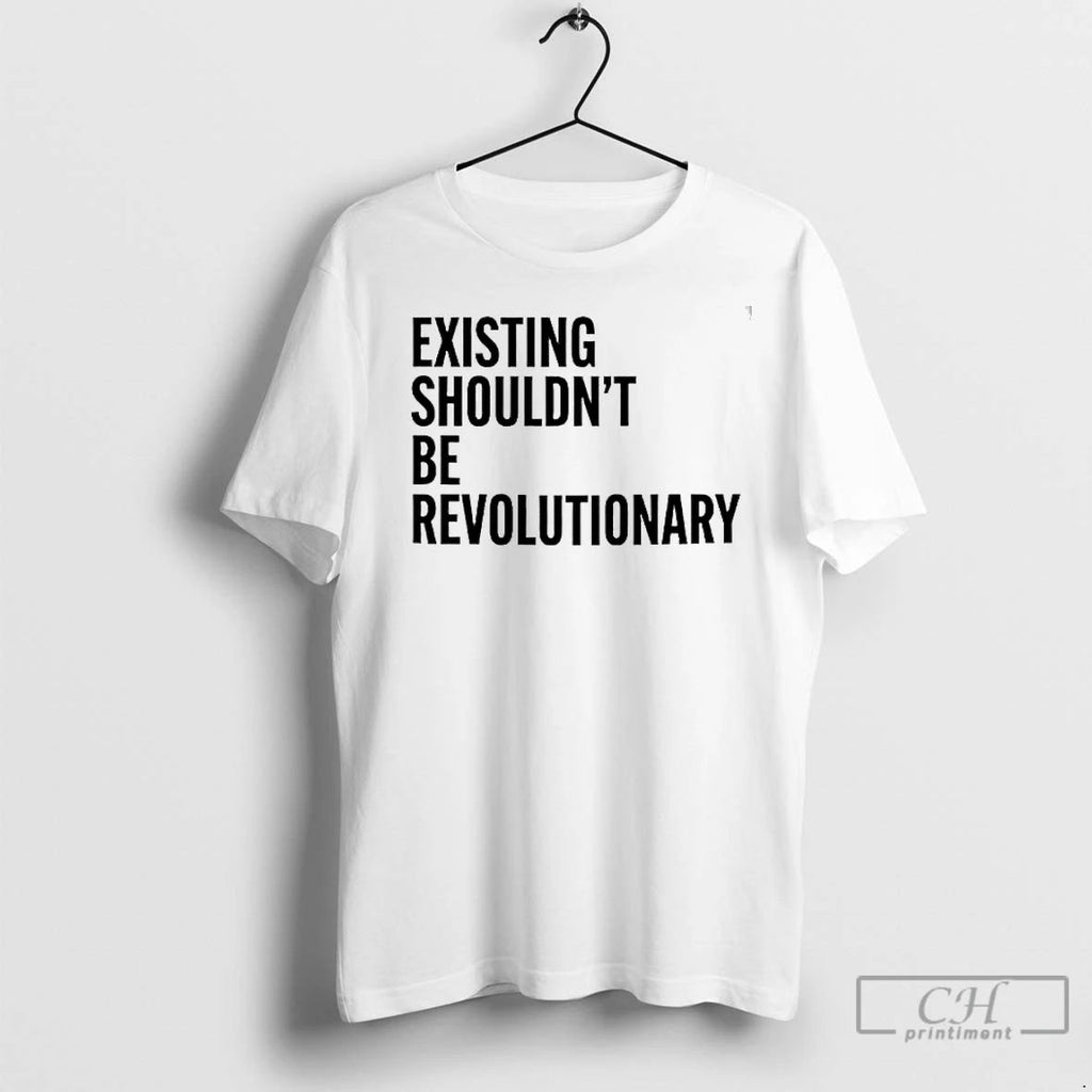 Premium Existing Shouldnt Be Revolutionary Unisex