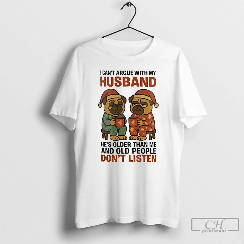 Classic Pug I Cant Argue With My Husband Old People Dont Listen Christmas T Shirts Unisex