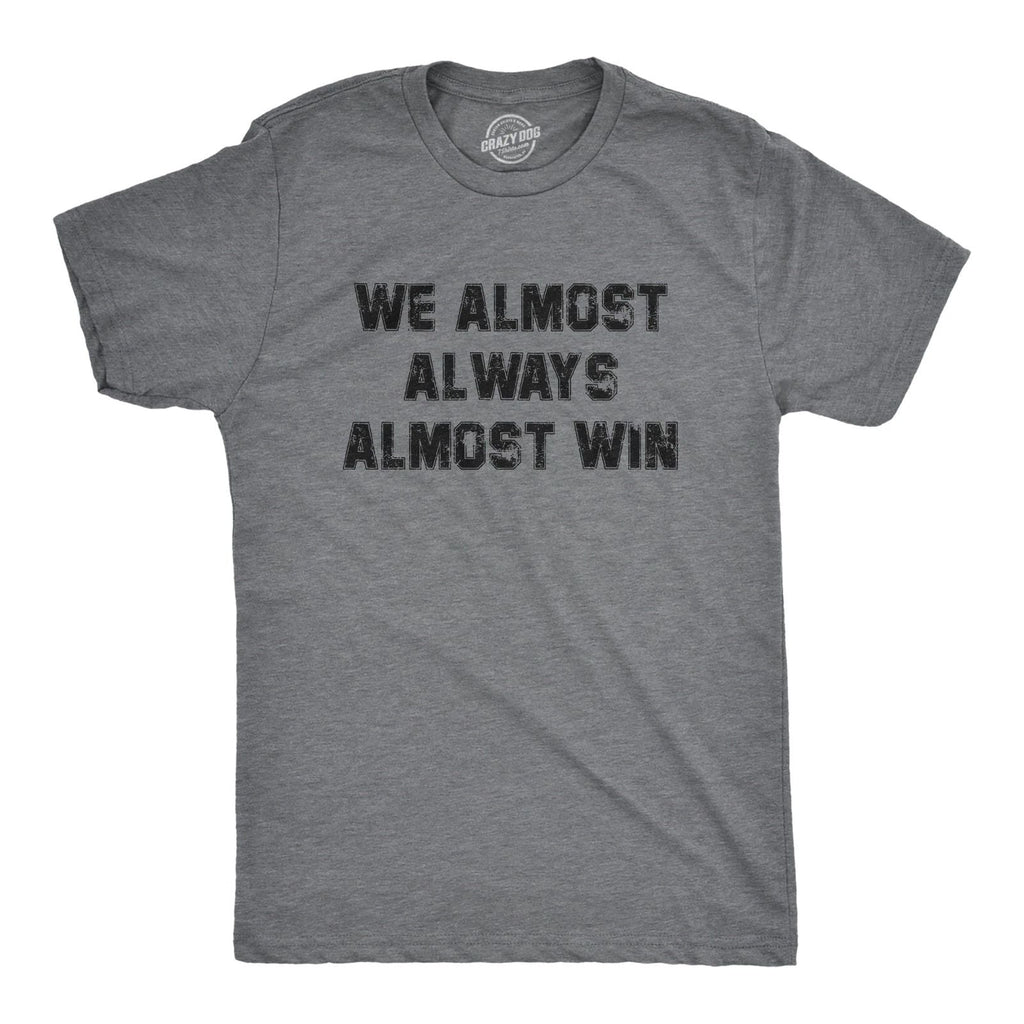 Mens We Almost Always Almost Win T Shirt Funny Sport Loser Joke Tee for Guys Unisex