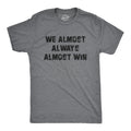 Mens We Almost Always Almost Win T Shirt Funny Sport Loser Joke Tee for Guys Unisex