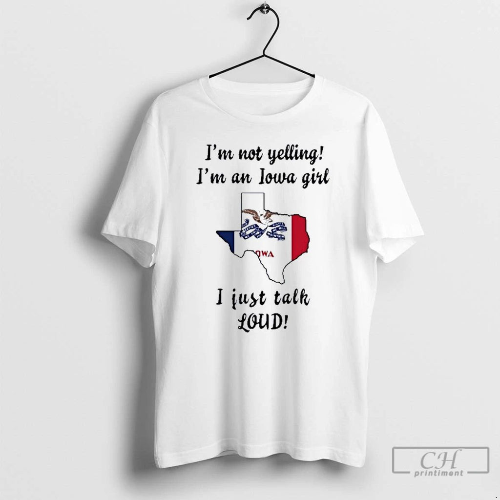 Premium Texas Map Im Not Yelling Im An Iowa Girl I Just Talk Loud Unisex