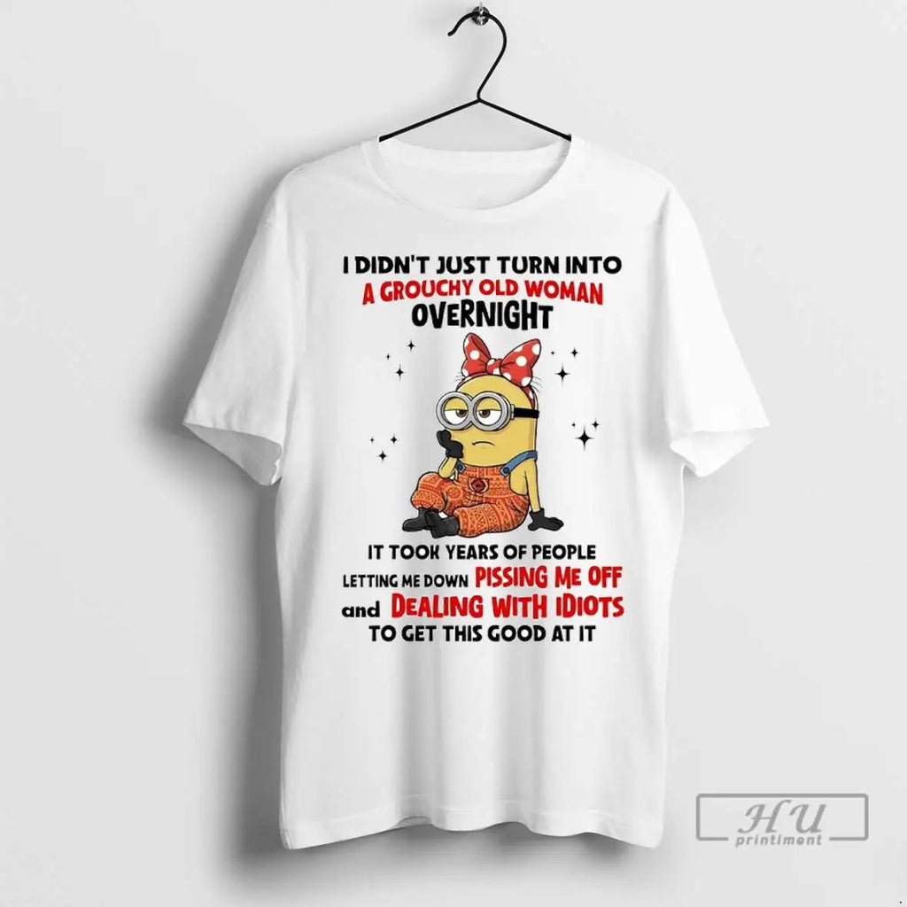 Officials Minion I Didnt Just Turn Into A Grouchy Old Woman Overnight T Shirts Unisex