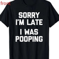 Sorry I'm Late, I Was Pooping Funny Sarcastic Cotton Unisex