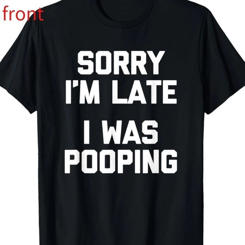 Sorry I'm Late, I Was Pooping Funny Sarcastic Cotton Unisex