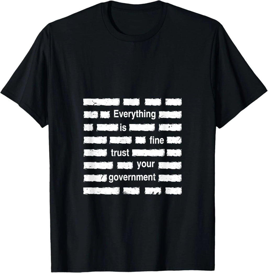 Everything is Fine Trust Your Government | Sarcastic Quote Unisex
