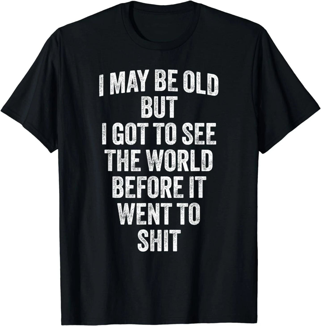 I May Be Old But I Got To See The World Before It Went To Unisex
