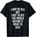 I May Be Old But I Got To See The World Before It Went To Unisex